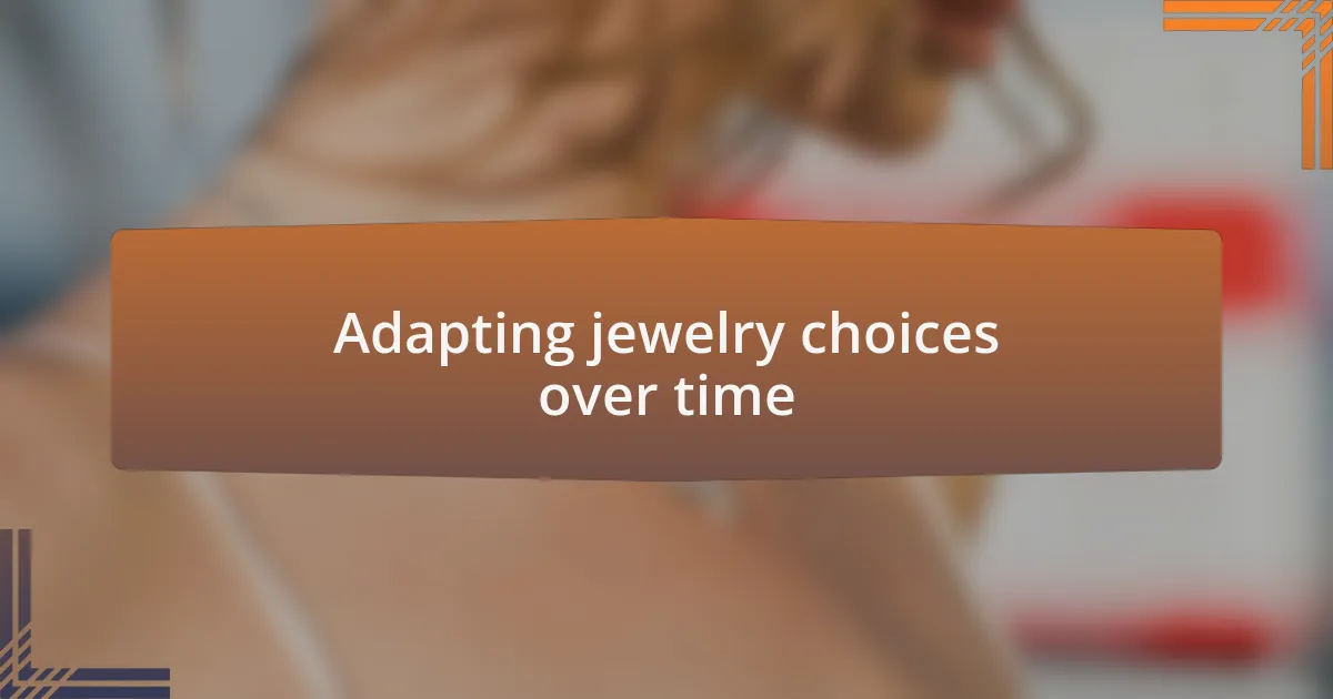 Adapting jewelry choices over time