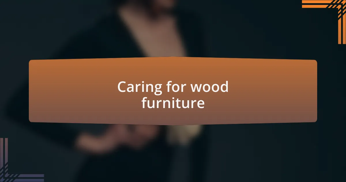 Caring for wood furniture