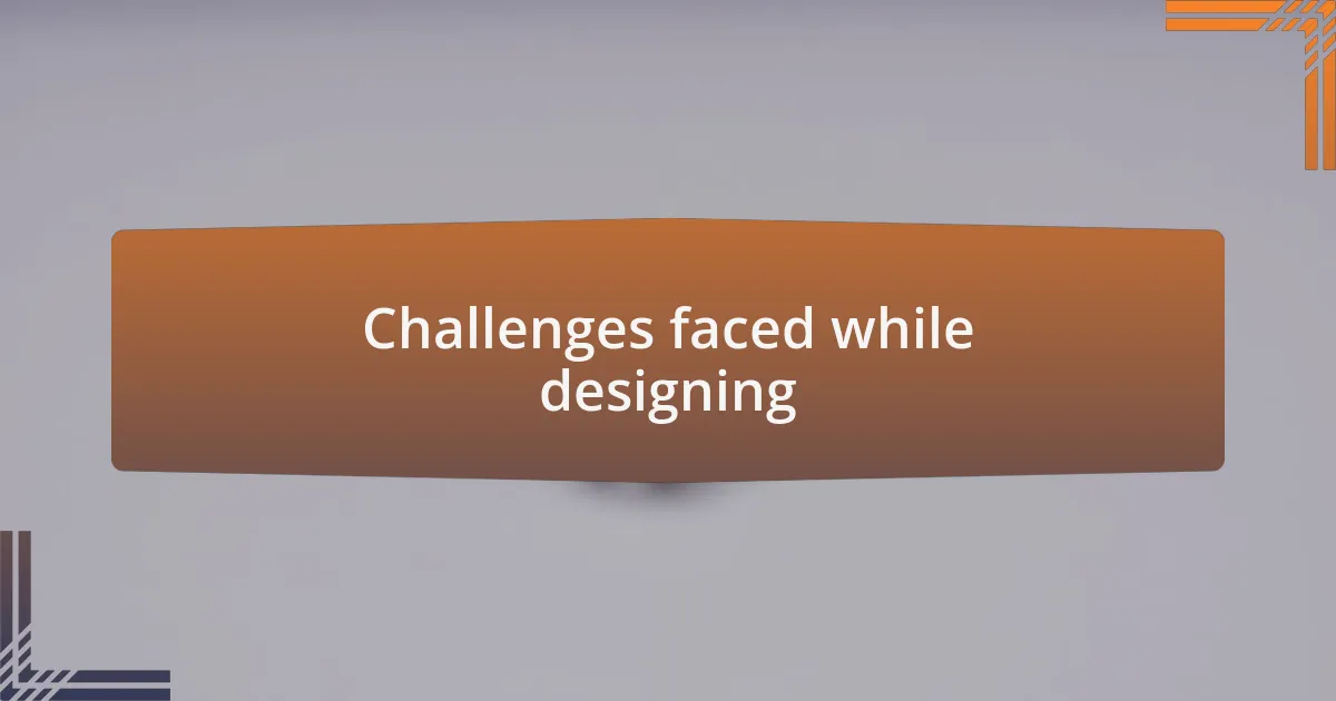 Challenges faced while designing