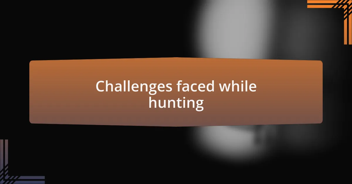 Challenges faced while hunting