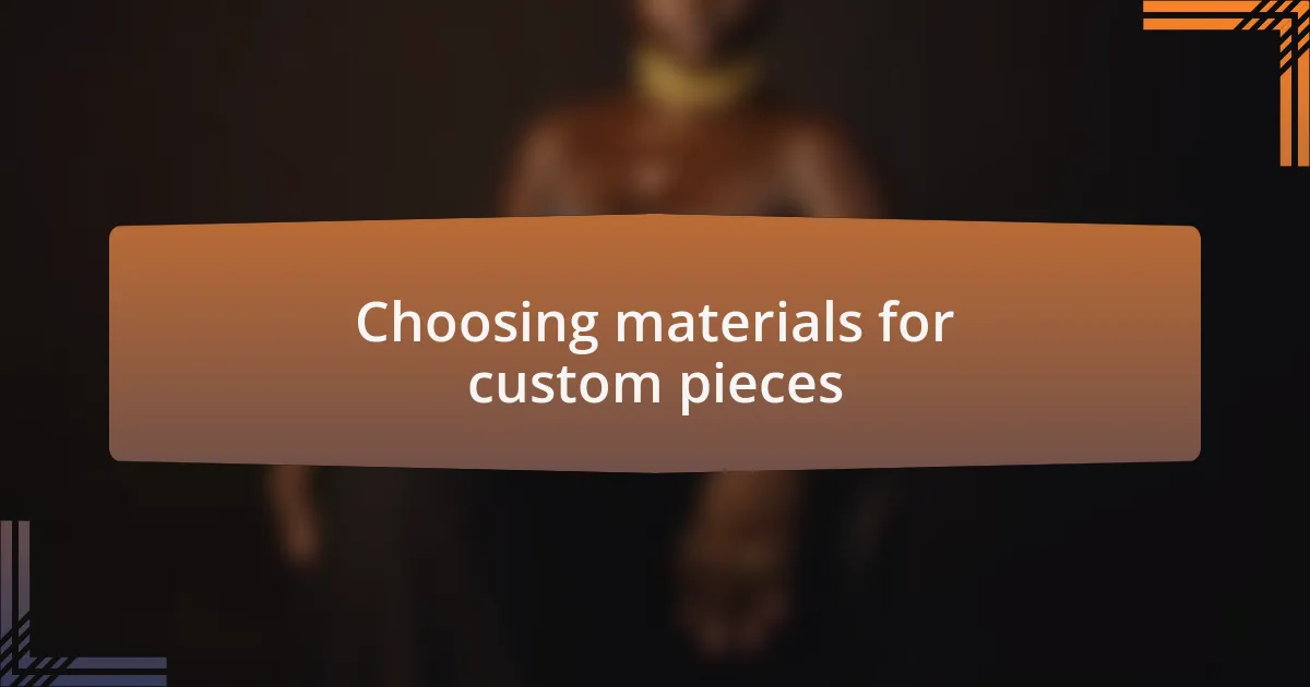 Choosing materials for custom pieces