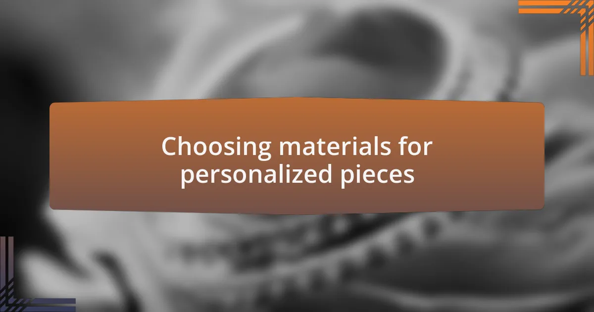 Choosing materials for personalized pieces
