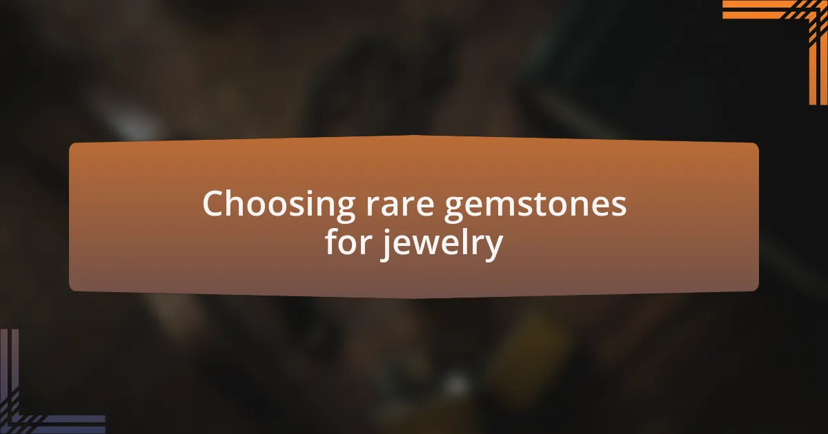 Choosing rare gemstones for jewelry