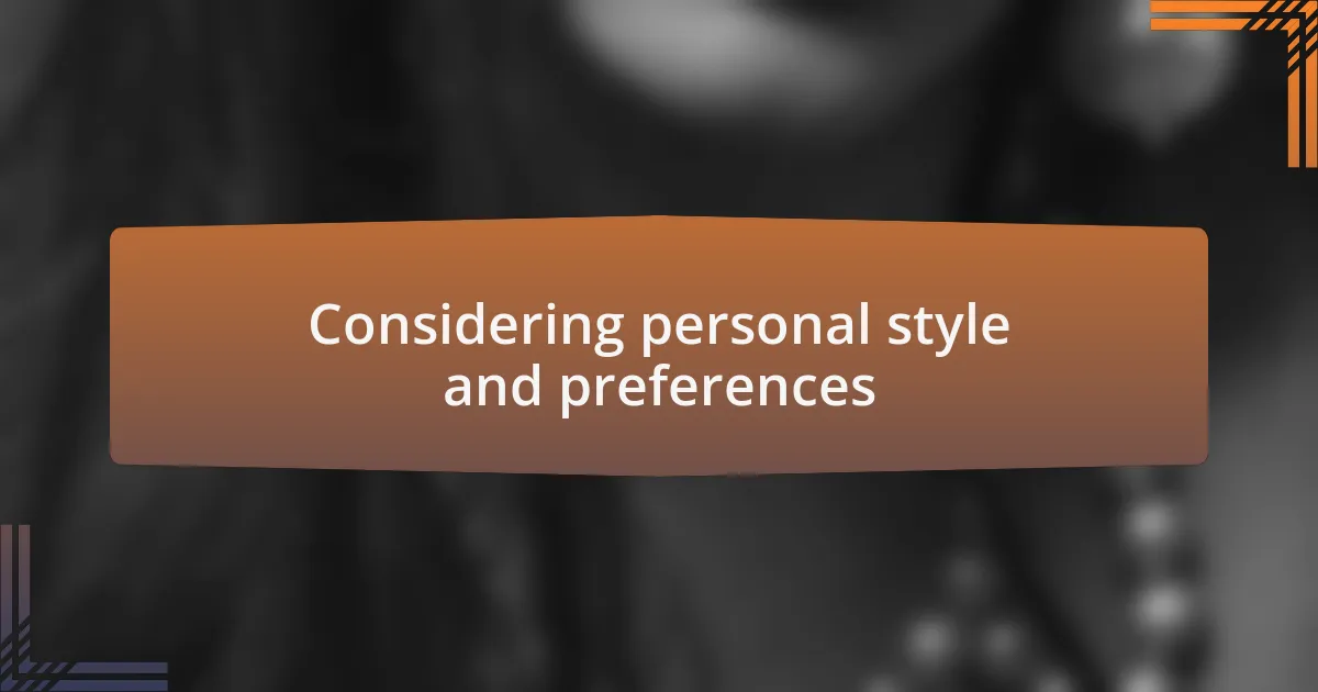 Considering personal style and preferences