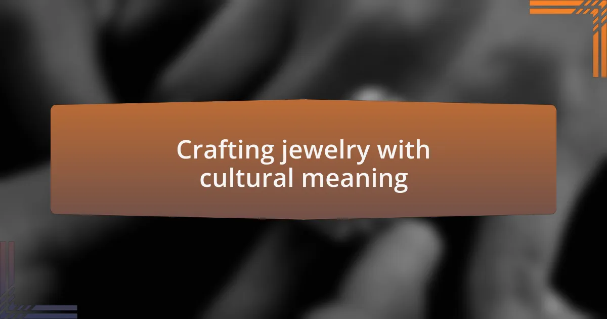 Crafting jewelry with cultural meaning