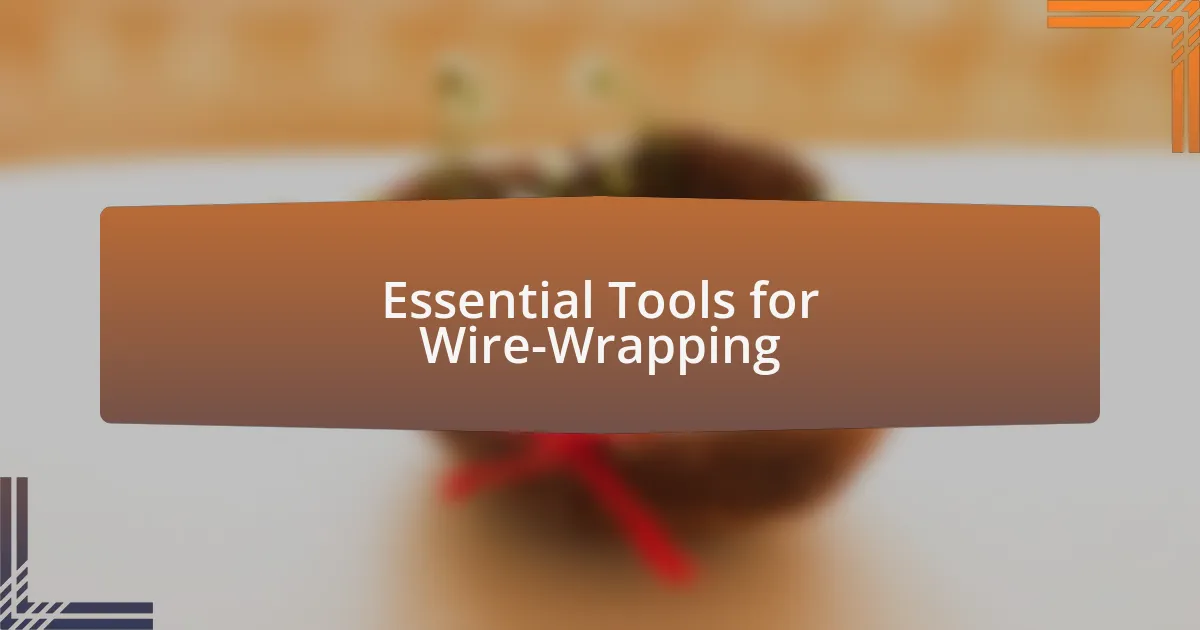 Essential Tools for Wire-Wrapping