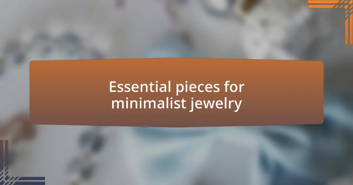 Essential pieces for minimalist jewelry