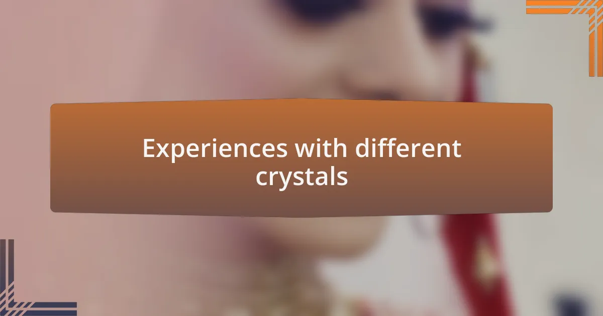 Experiences with different crystals