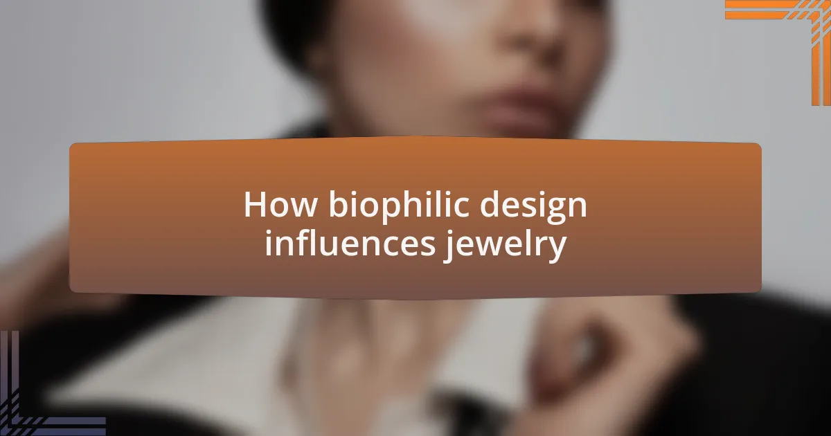 How biophilic design influences jewelry