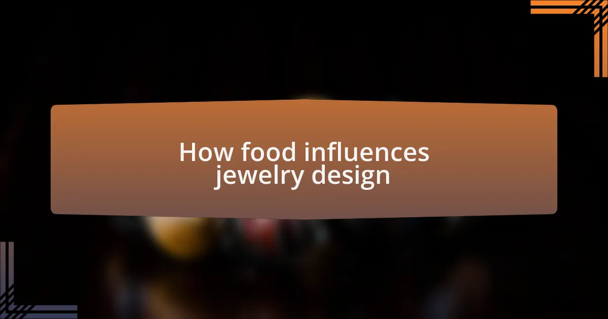 How food influences jewelry design