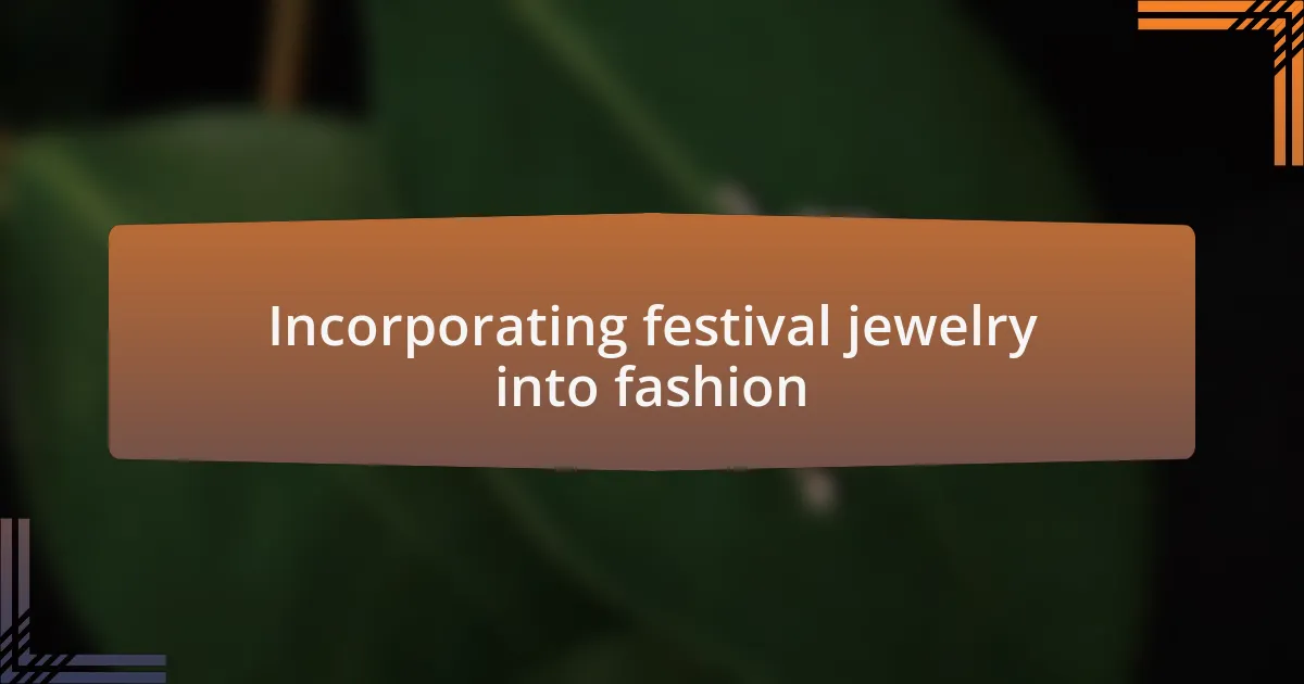 Incorporating festival jewelry into fashion