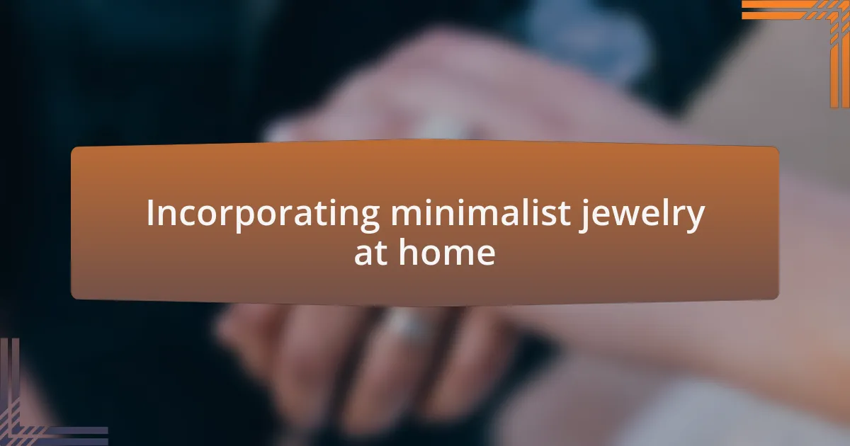 Incorporating minimalist jewelry at home