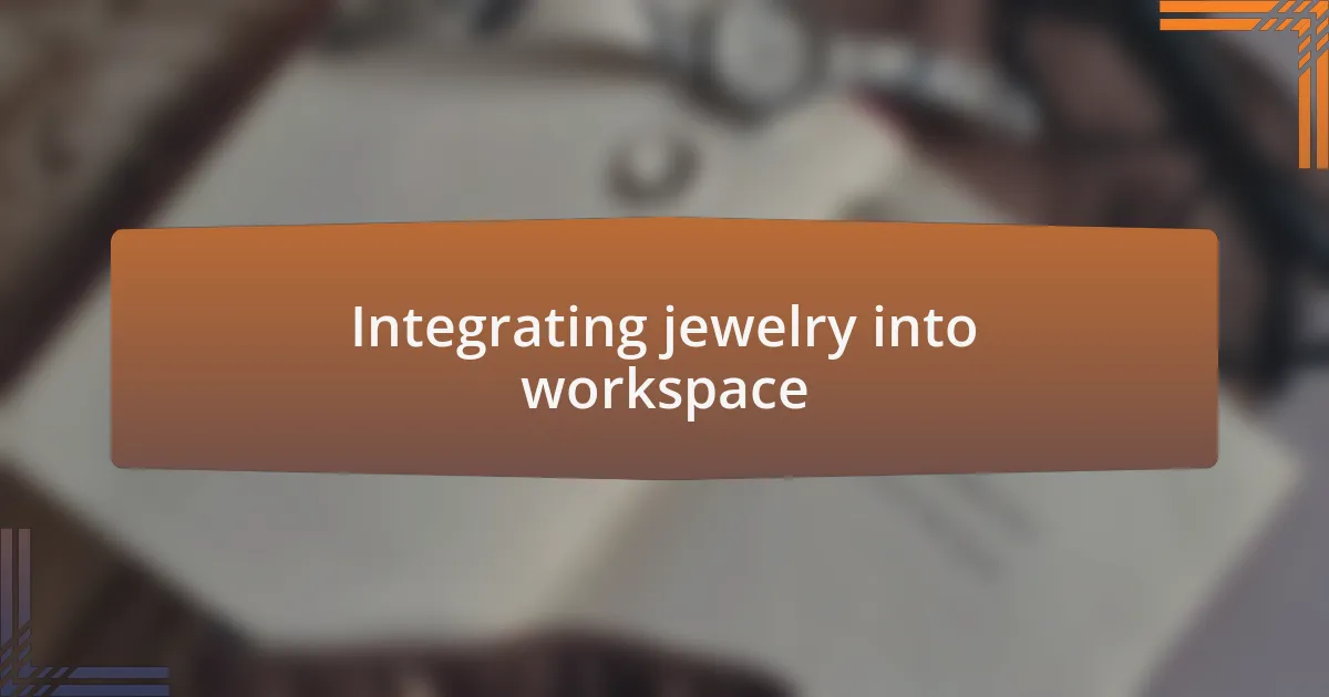 Integrating jewelry into workspace