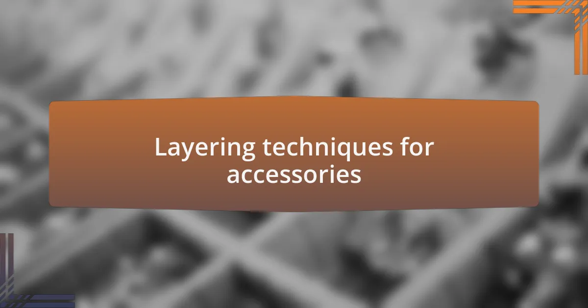 Layering techniques for accessories