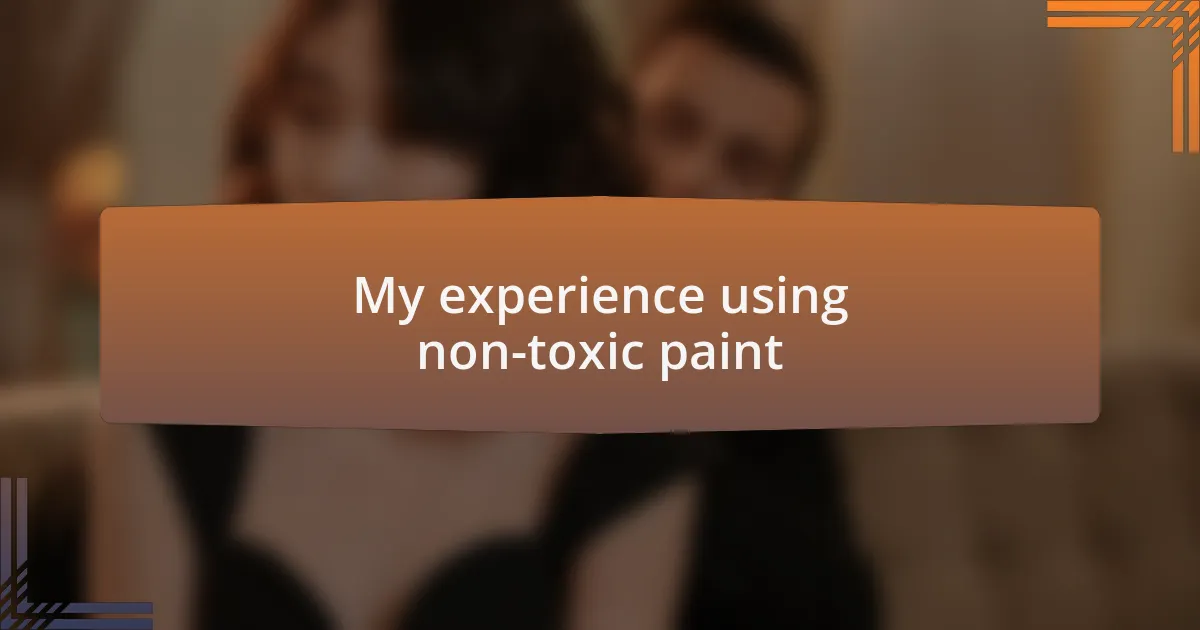 My experience using non-toxic paint