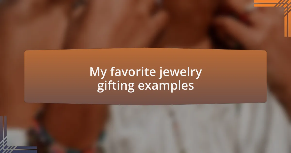 My favorite jewelry gifting examples