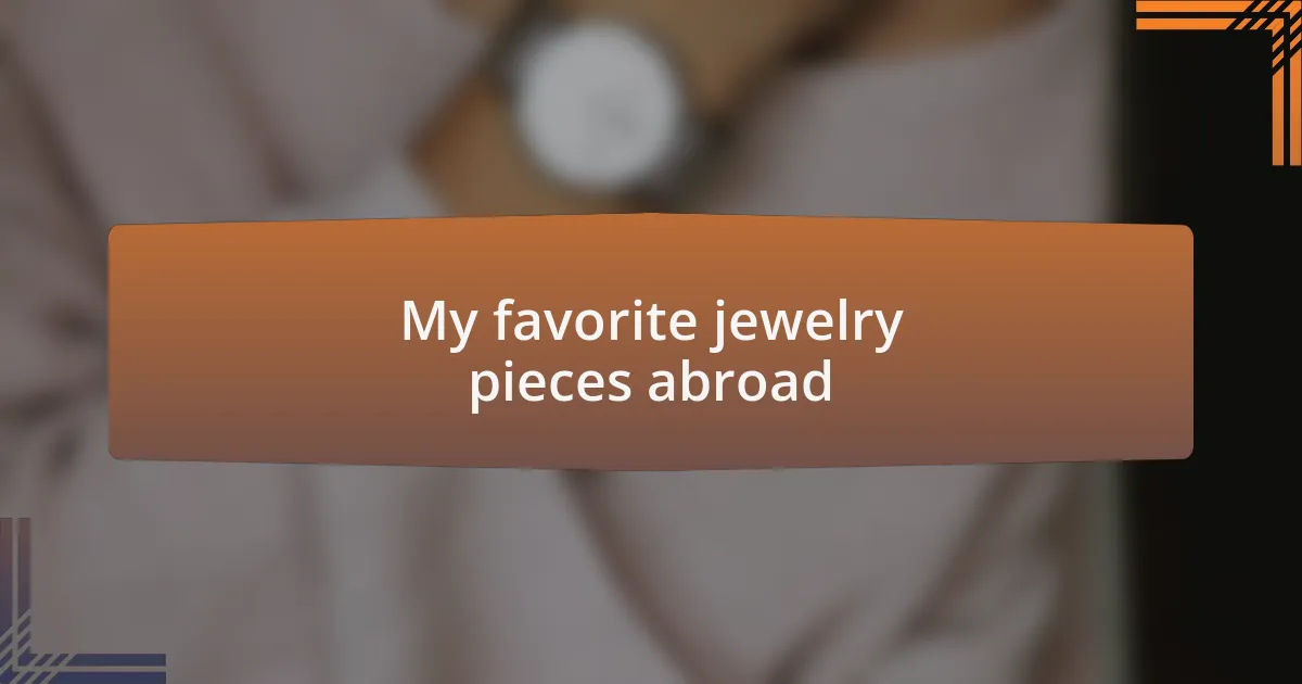 My favorite jewelry pieces abroad