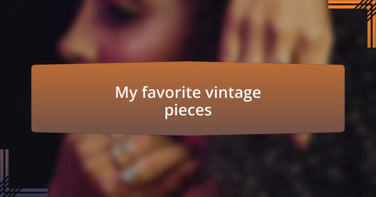 My favorite vintage pieces