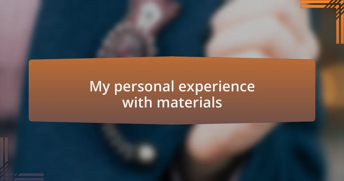 My personal experience with materials