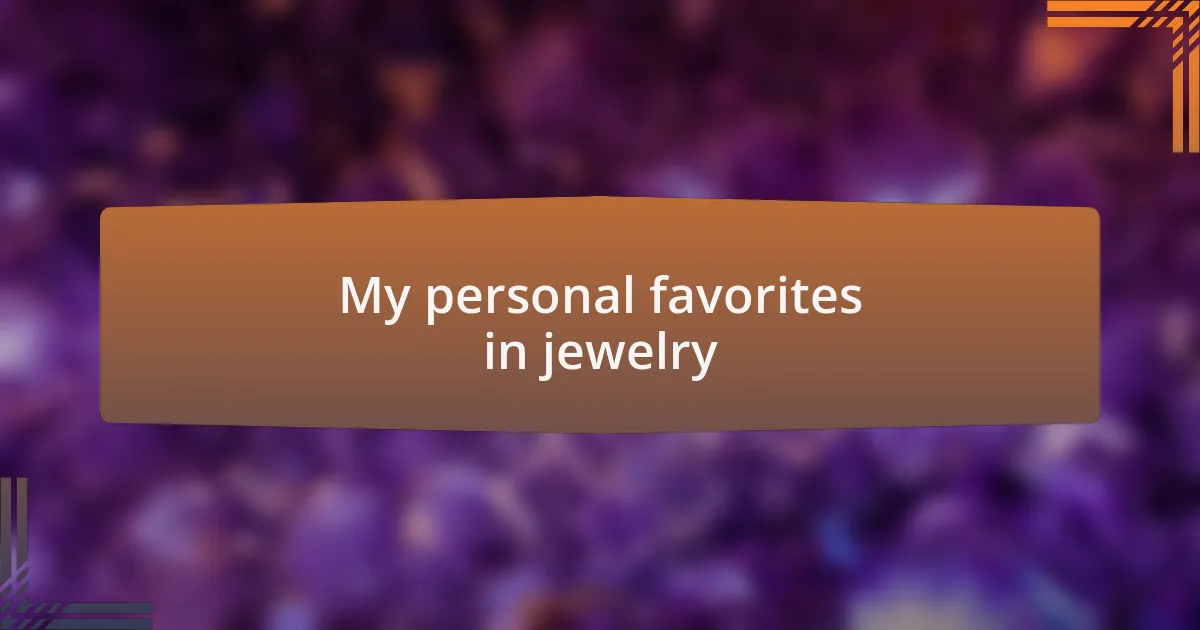 My personal favorites in jewelry