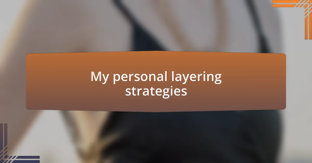 My personal layering strategies