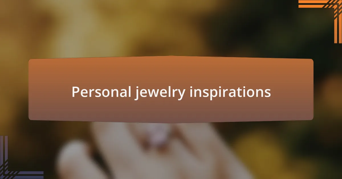 Personal jewelry inspirations