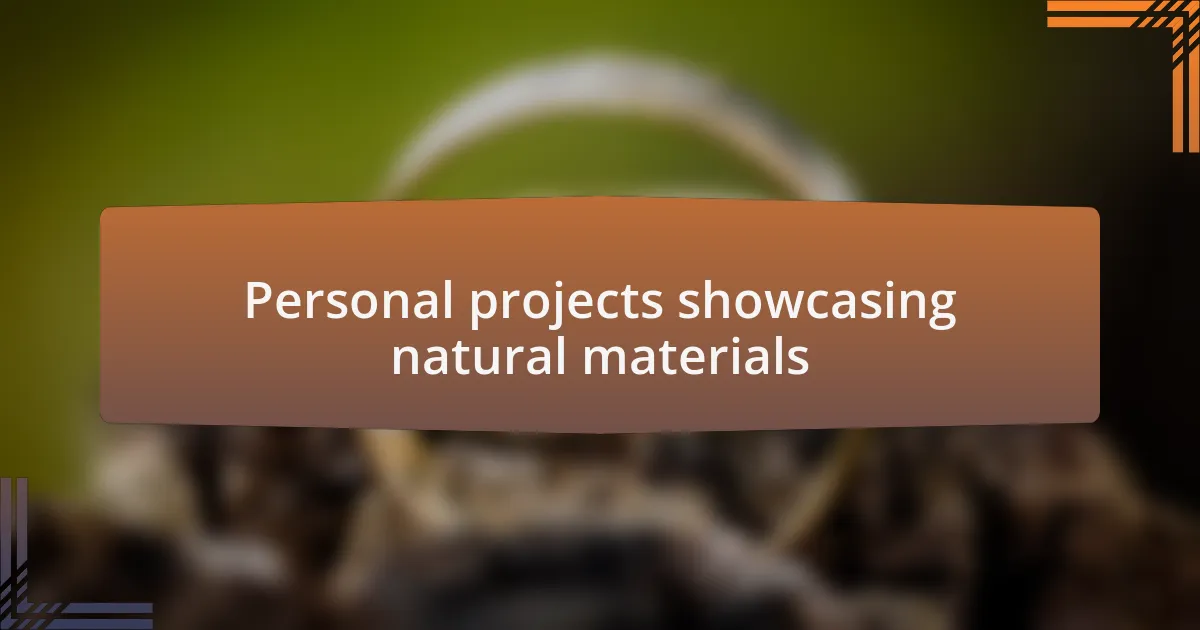 Personal projects showcasing natural materials