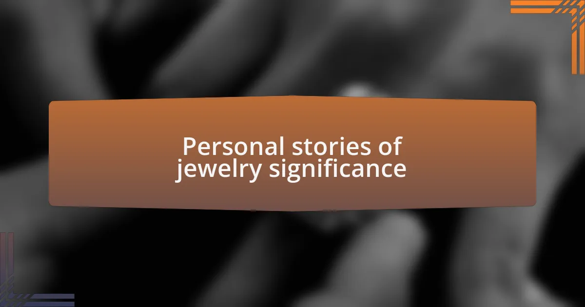 Personal stories of jewelry significance