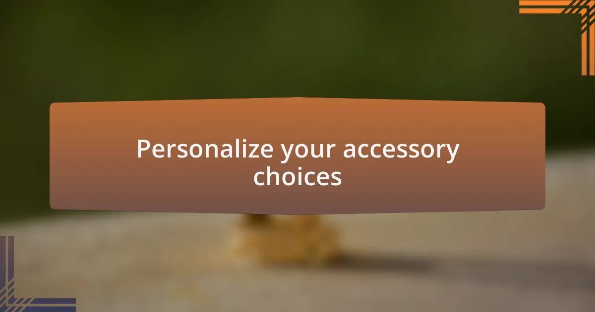 Personalize your accessory choices