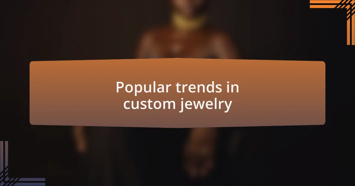 Popular trends in custom jewelry