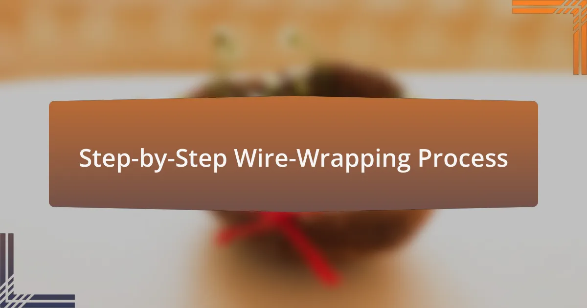 Step-by-Step Wire-Wrapping Process