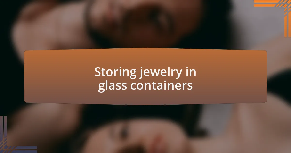 Storing jewelry in glass containers