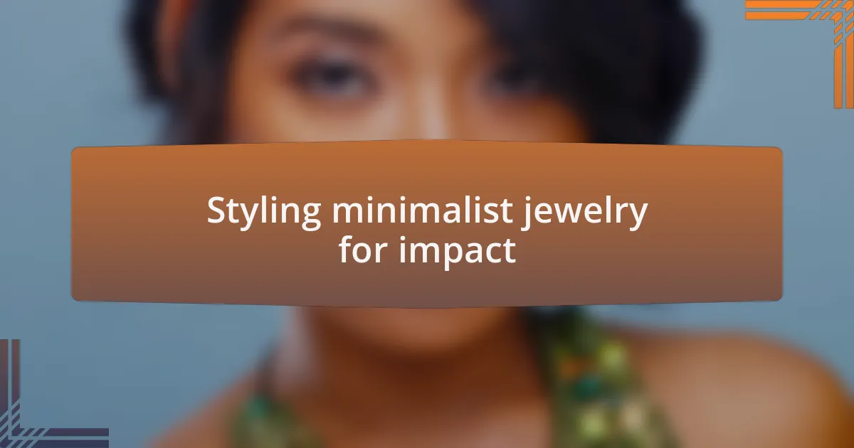 Styling minimalist jewelry for impact