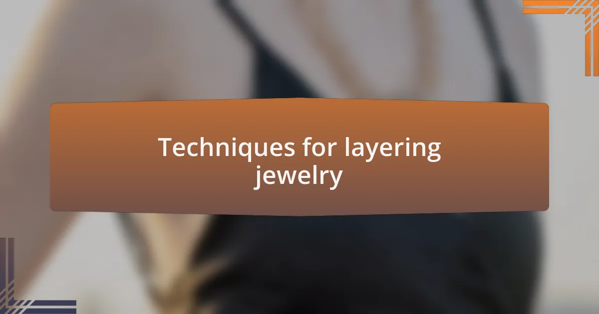 Techniques for layering jewelry