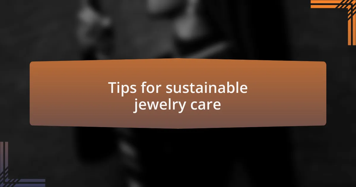 Tips for sustainable jewelry care