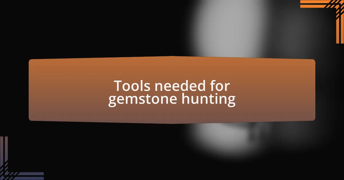 Tools needed for gemstone hunting