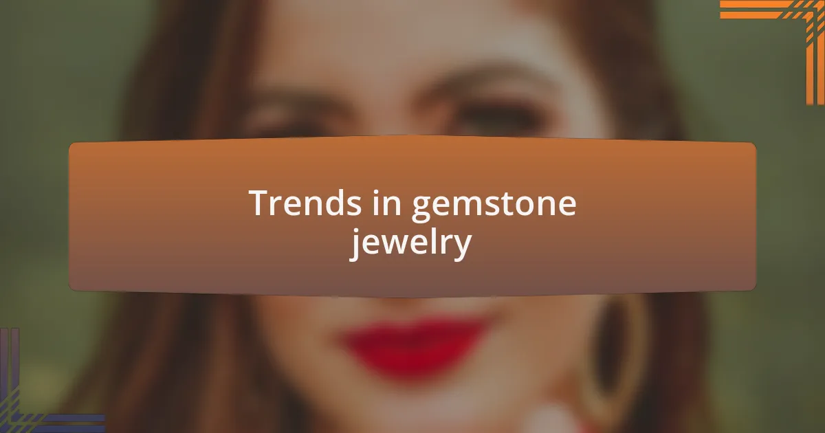 Trends in gemstone jewelry
