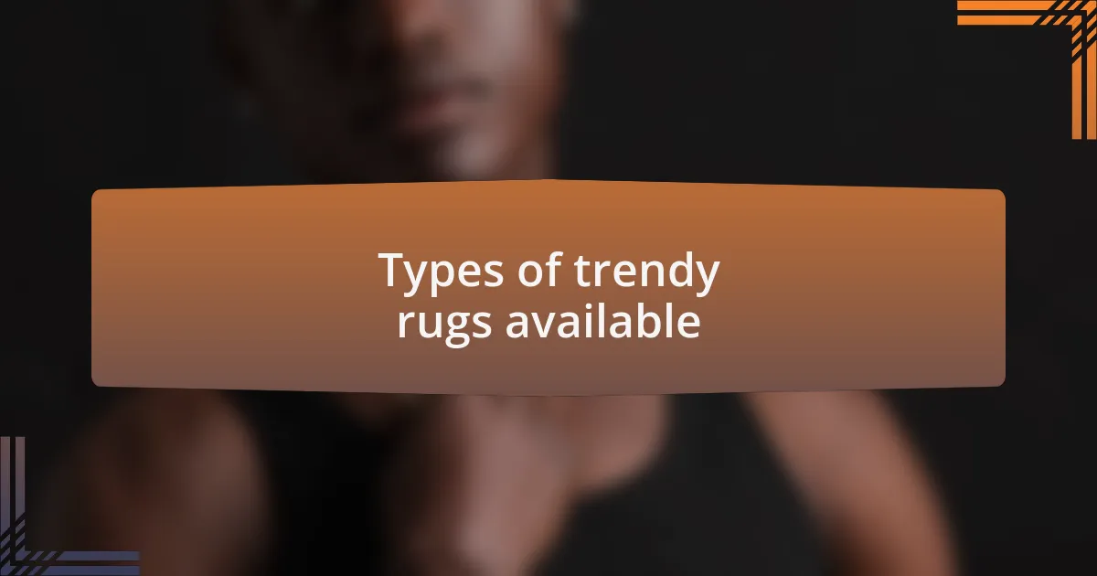 Types of trendy rugs available