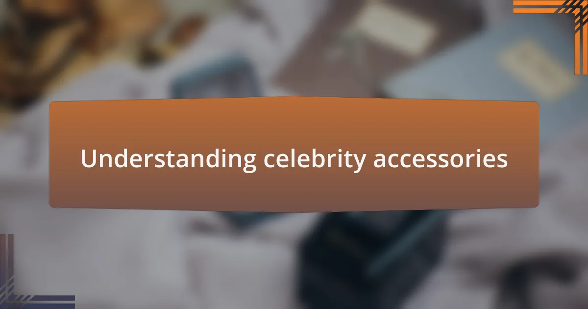 Understanding celebrity accessories