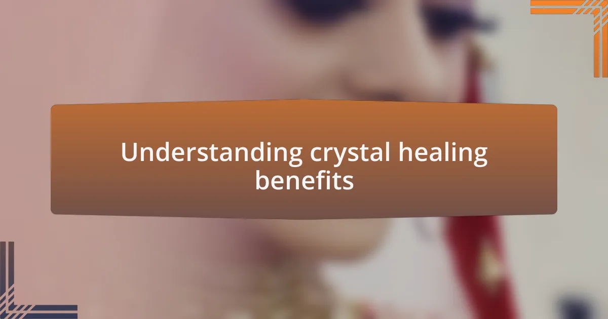 Understanding crystal healing benefits