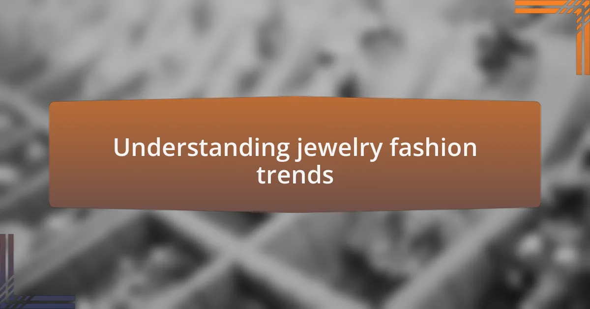 Understanding jewelry fashion trends