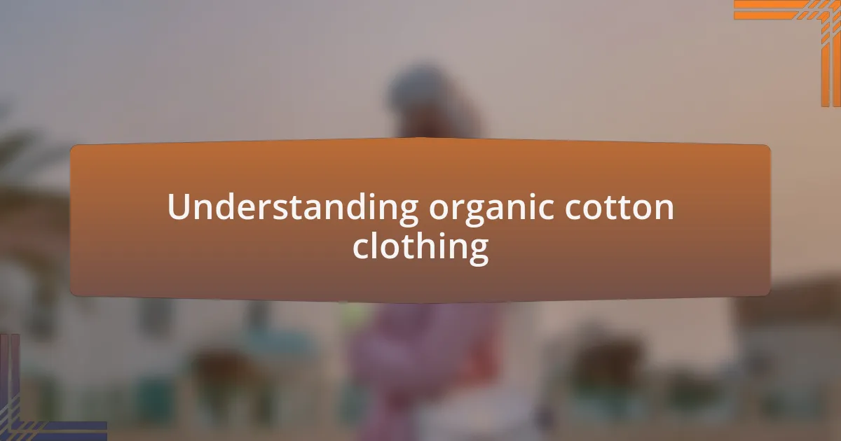 Understanding organic cotton clothing