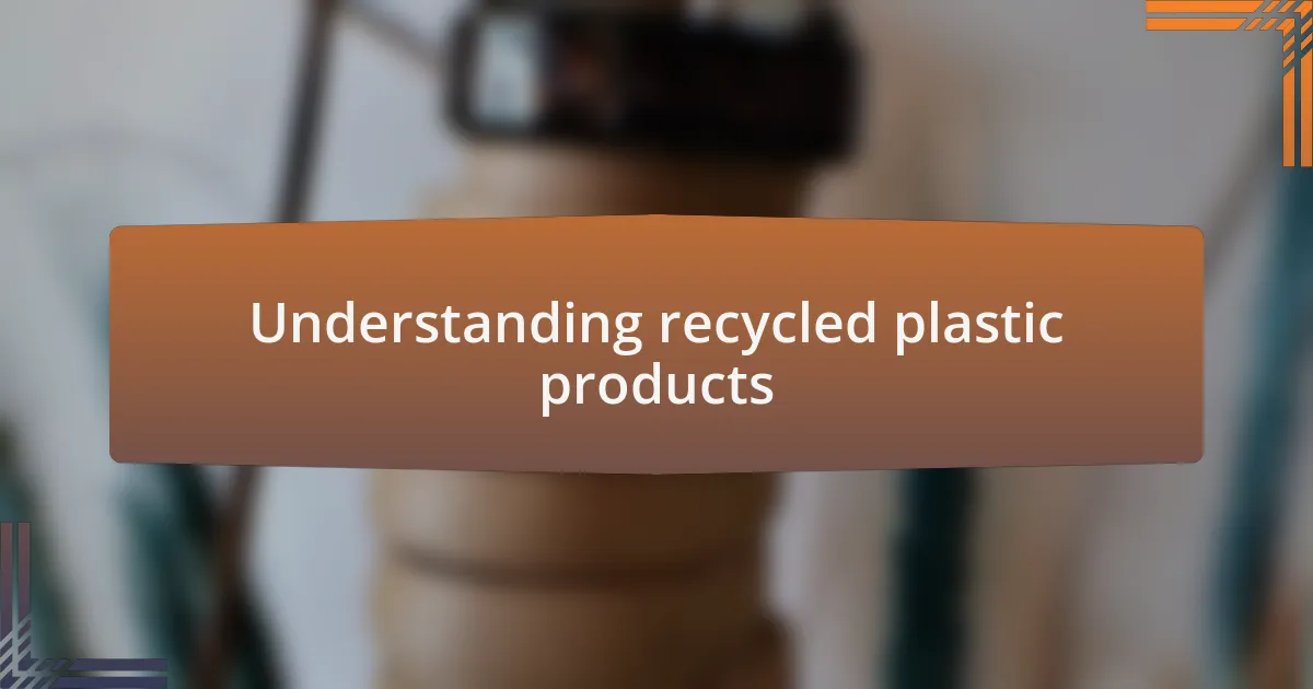 Understanding recycled plastic products