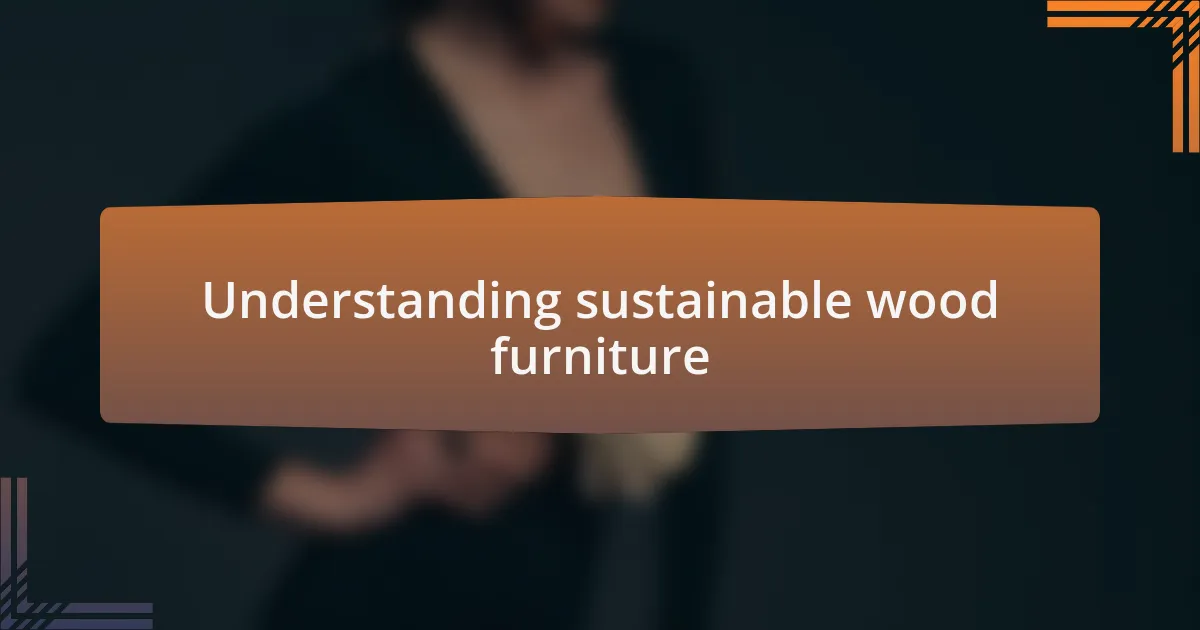 Understanding sustainable wood furniture
