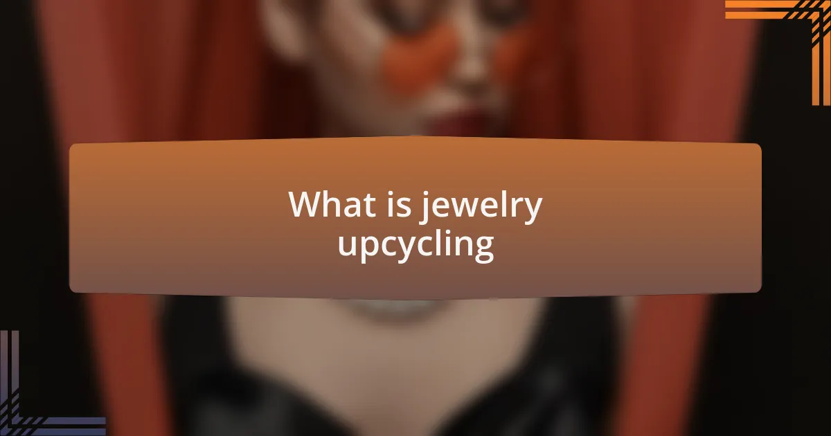 What is jewelry upcycling